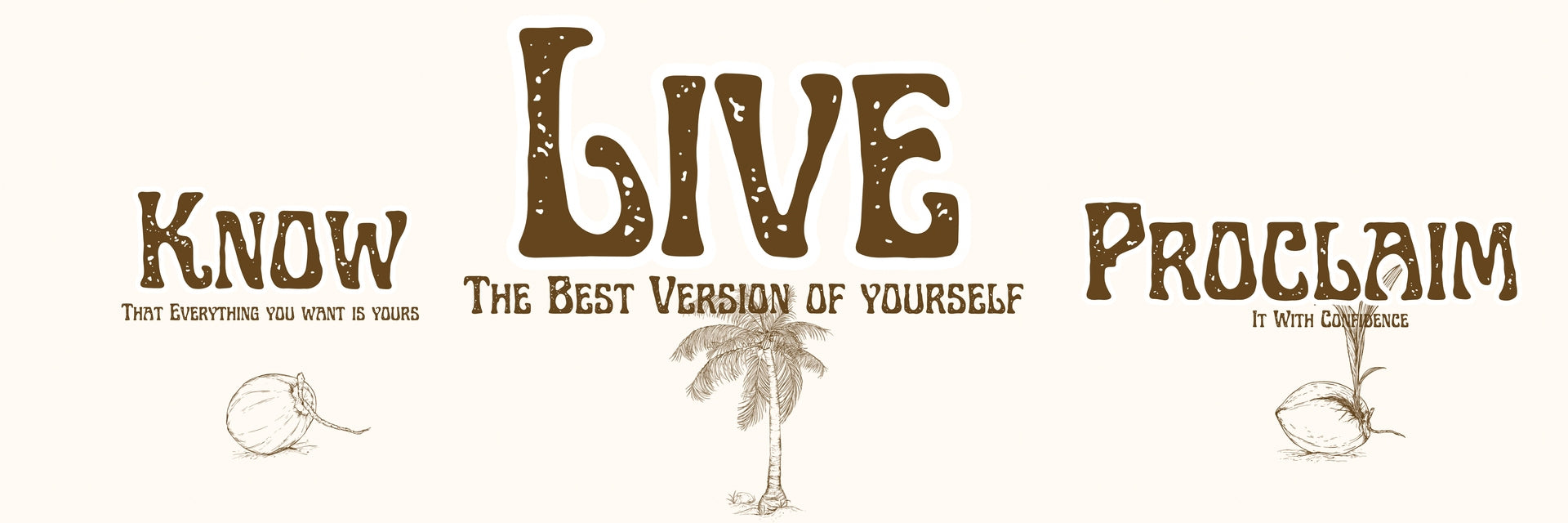 Know It. Proclaim It. Live It - Coconut Life. German Etching Fine Art Paper. 8x16in.
